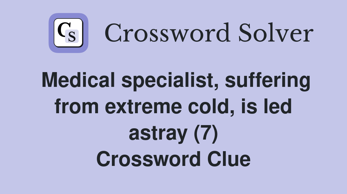 Medical specialist, suffering from extreme cold, is led astray (7) Crossword Clue