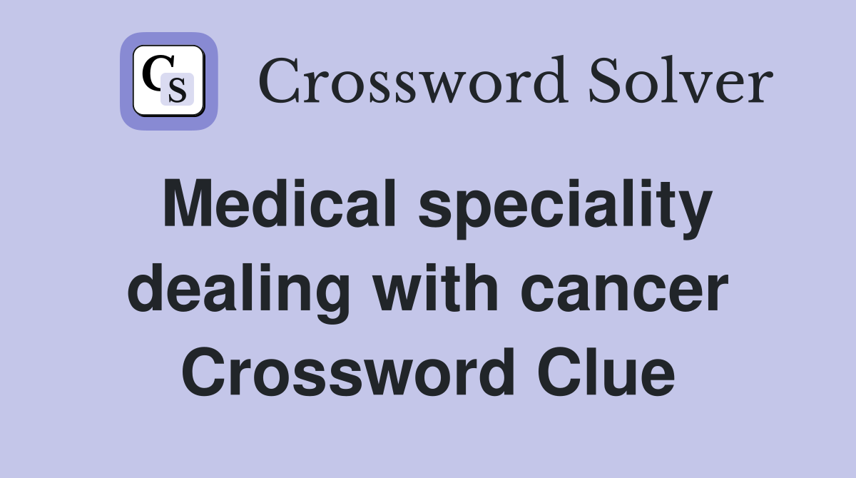 Medical speciality dealing with cancer Crossword Clue