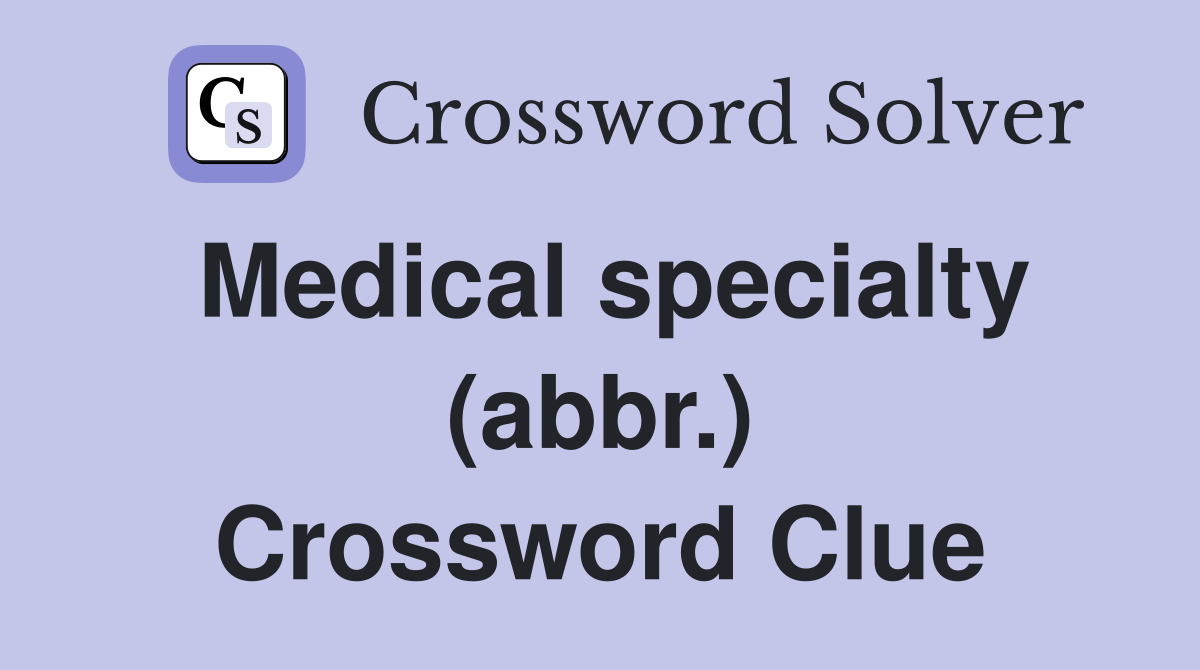 Medical specialty (abbr.) Crossword Clue