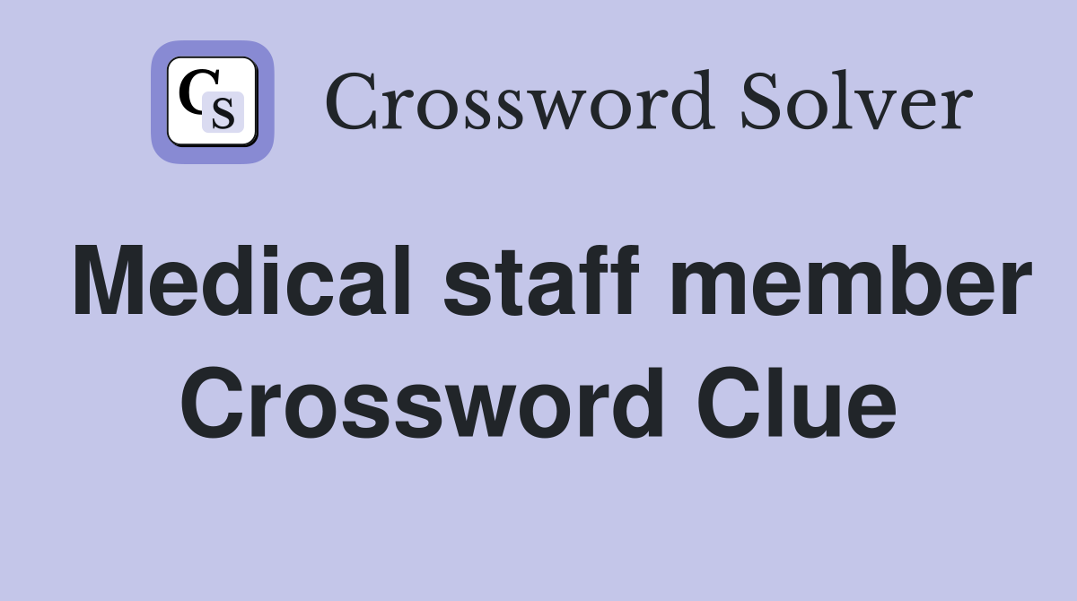 Medical staff member Crossword Clue