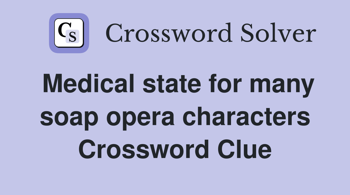 Medical state for many soap opera characters Crossword Clue