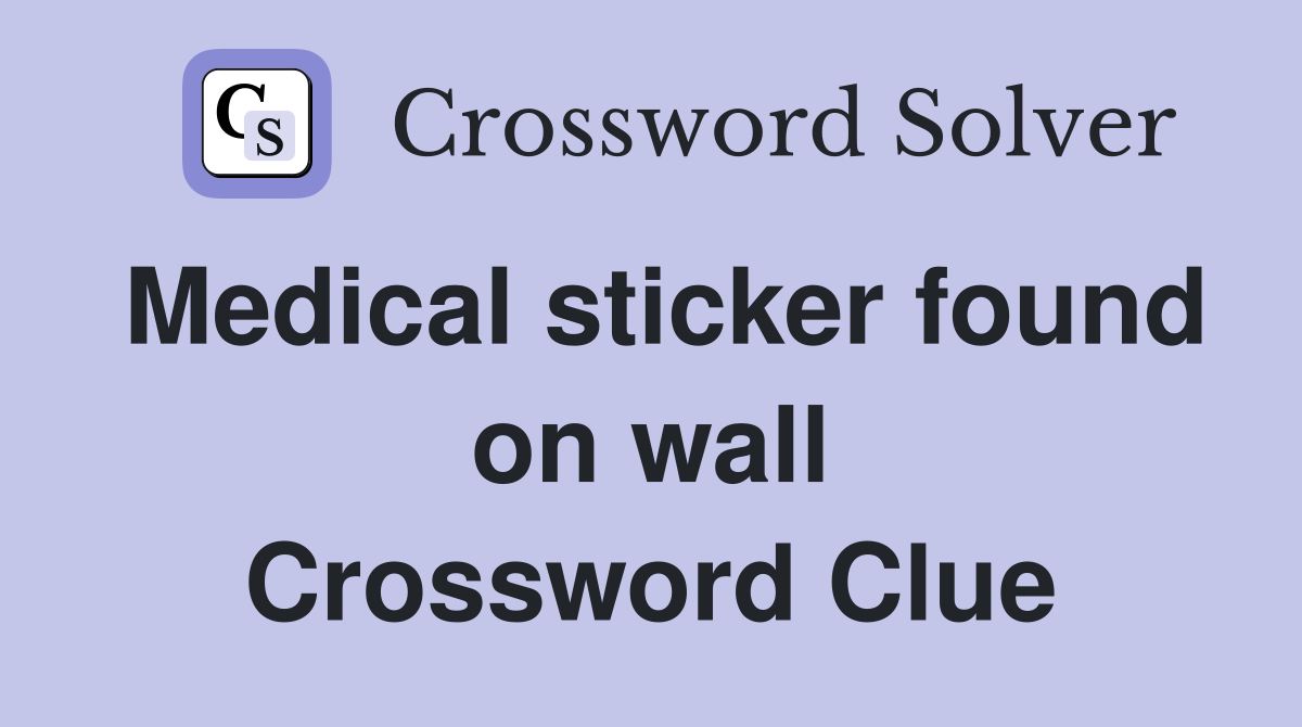 Medical sticker found on wall Crossword Clue