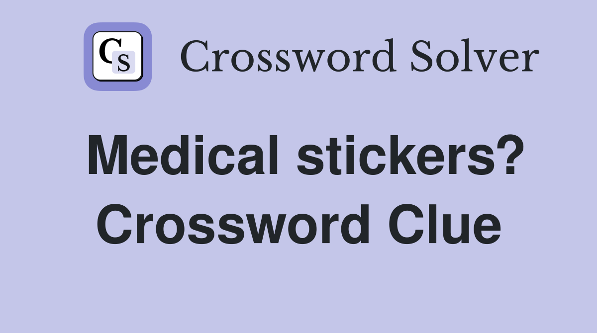 Medical stickers? Crossword Clue