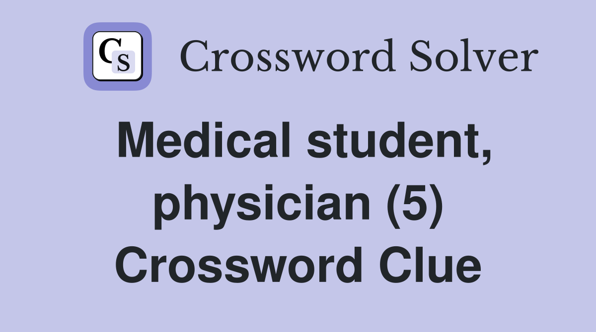 Medical student, physician (5) Crossword Clue