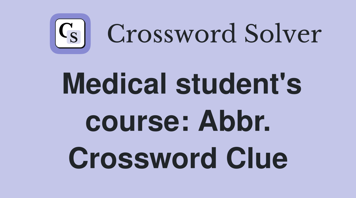 Medical student's course: Abbr. Crossword Clue