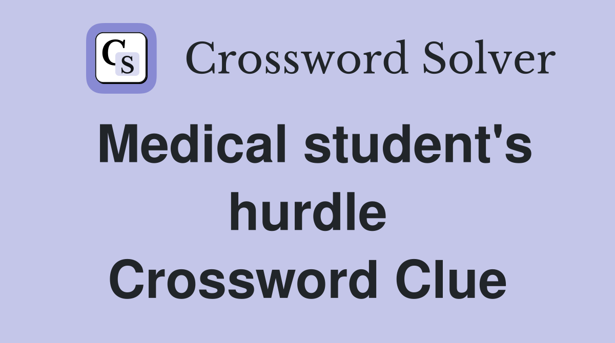 Medical student's hurdle Crossword Clue