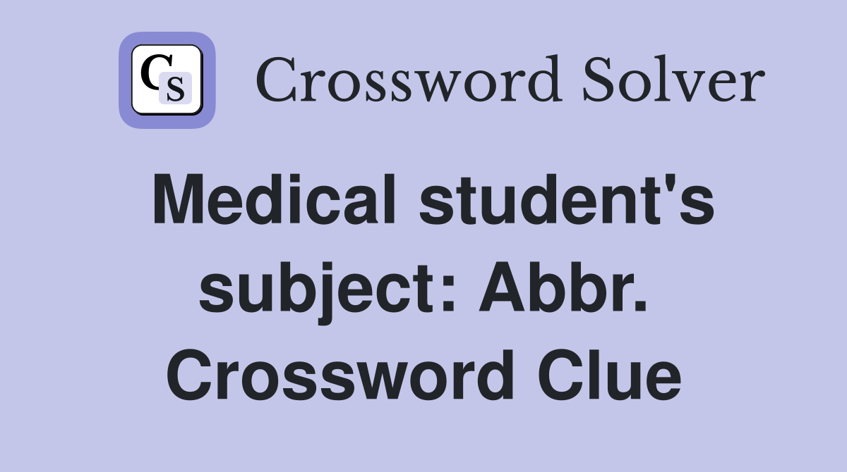 Medical student's subject: Abbr. Crossword Clue