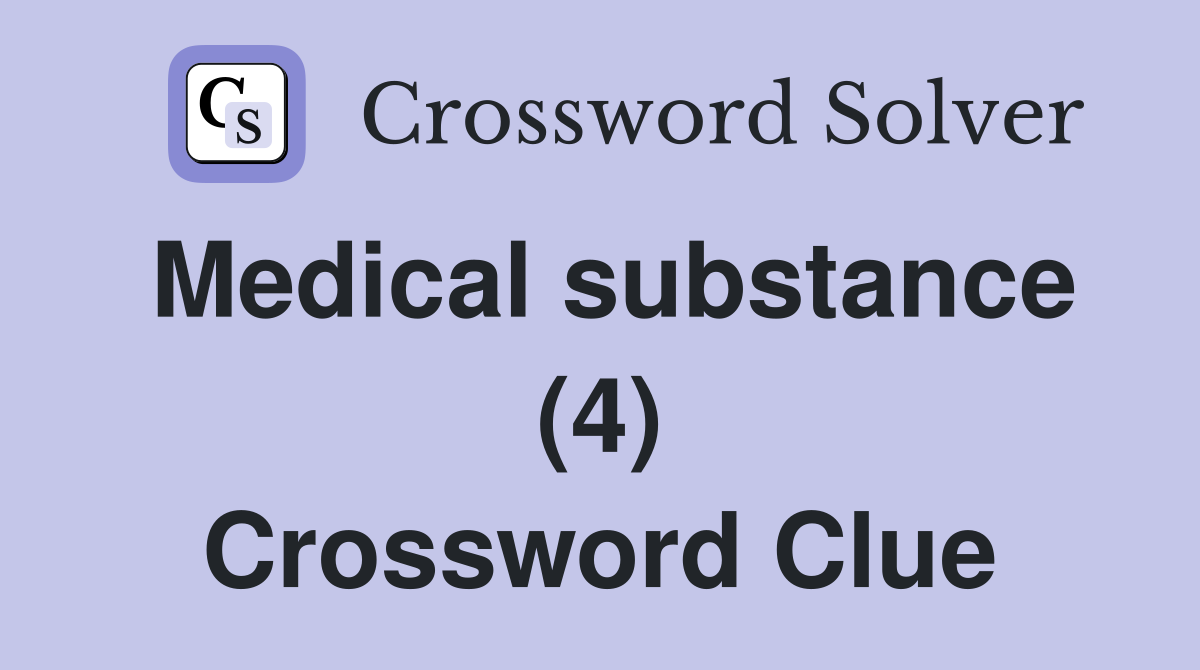 Medical substance (4) Crossword Clue
