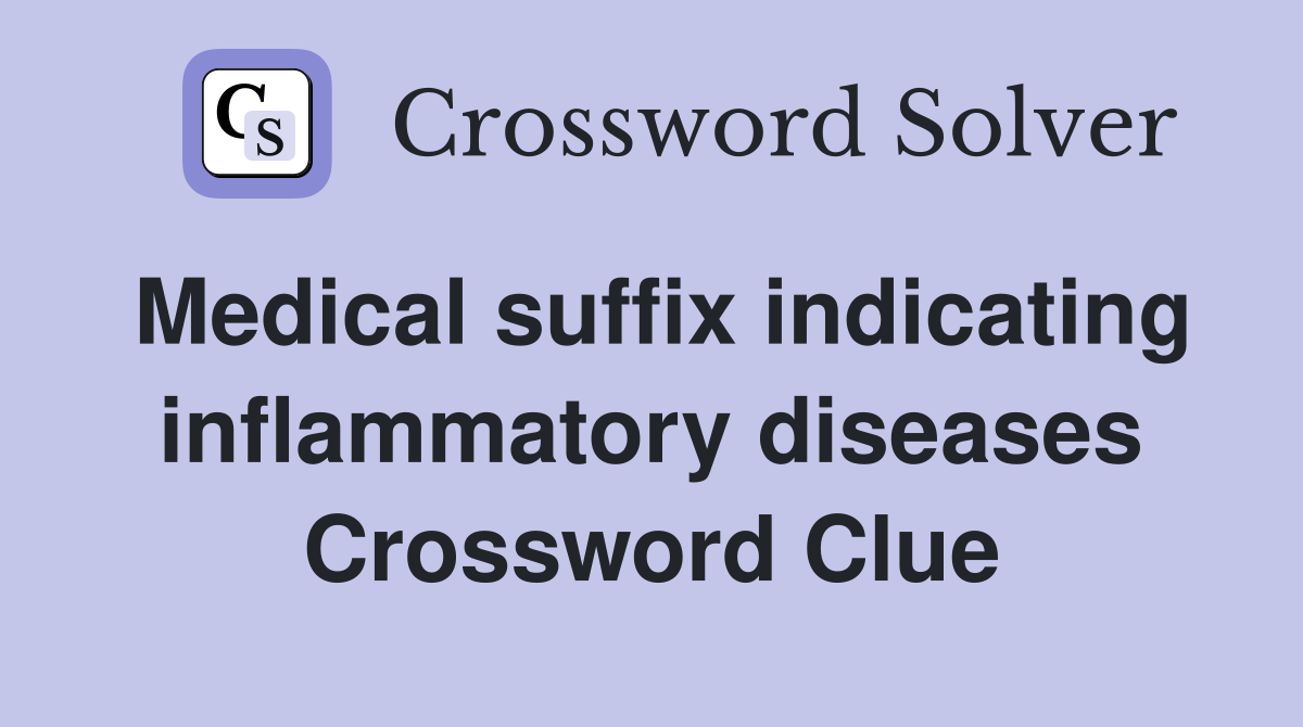 Medical suffix indicating inflammatory diseases Crossword Clue