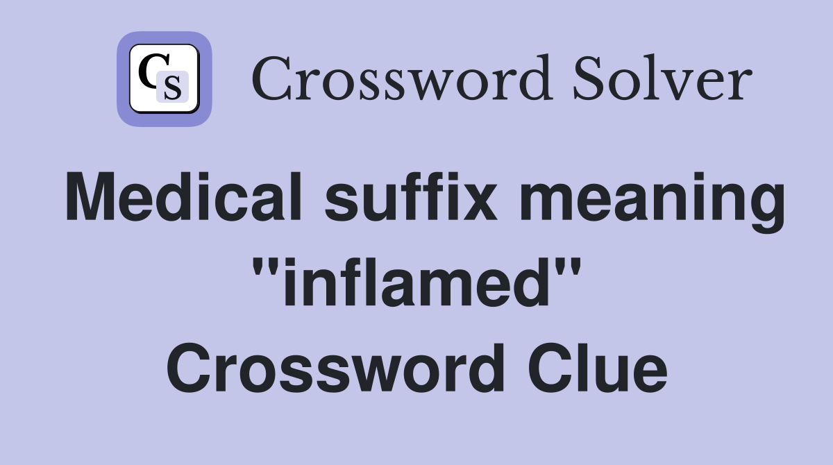 Medical suffix meaning "inflamed" Crossword Clue
