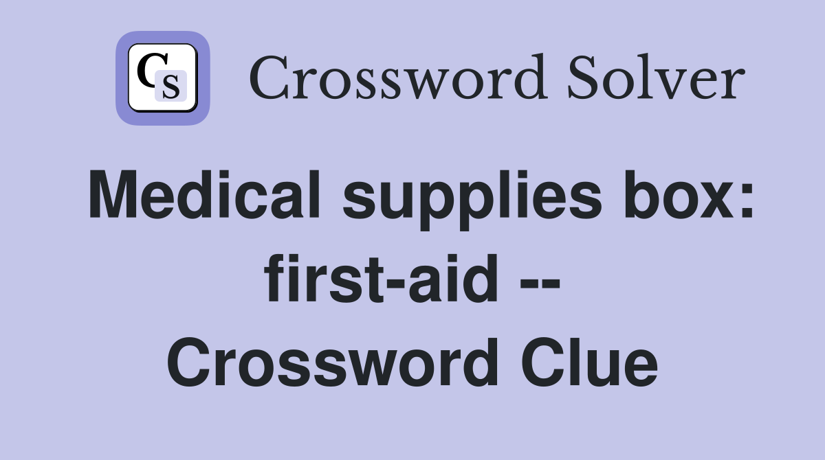 Medical supplies box: first-aid -- Crossword Clue