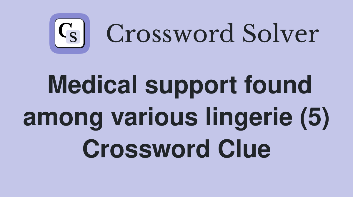 Medical support found among various lingerie (5) Crossword Clue