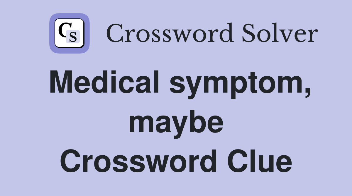 Medical symptom, maybe Crossword Clue