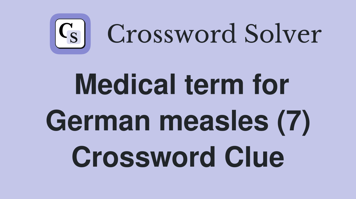 Medical term for German measles (7) Crossword Clue