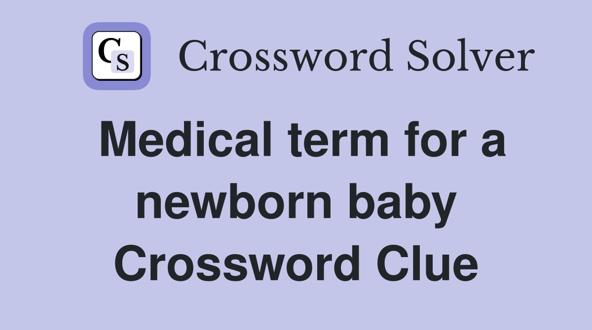 Medical term for a newborn baby Crossword Clue