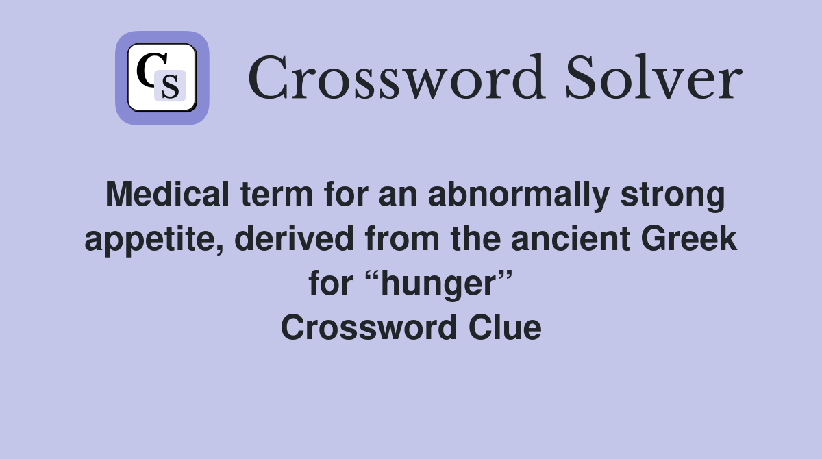 Medical term for an abnormally strong appetite, derived from the ancient Greek for “hunger” Crossword Clue