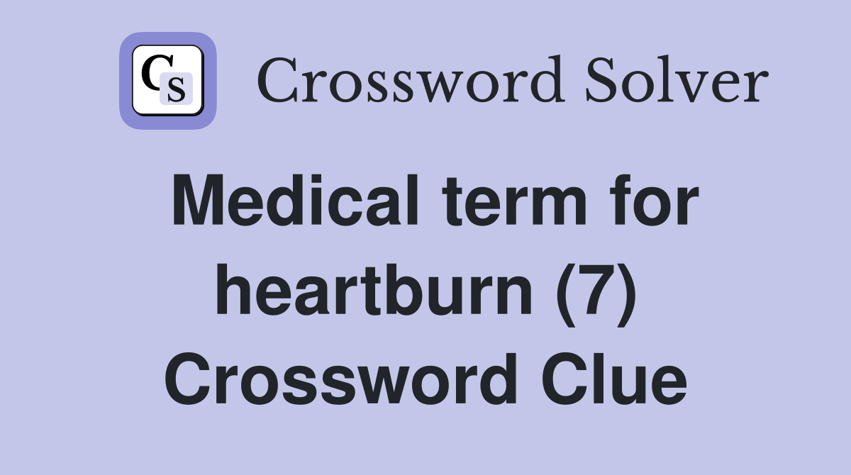 Medical term for heartburn (7) Crossword Clue