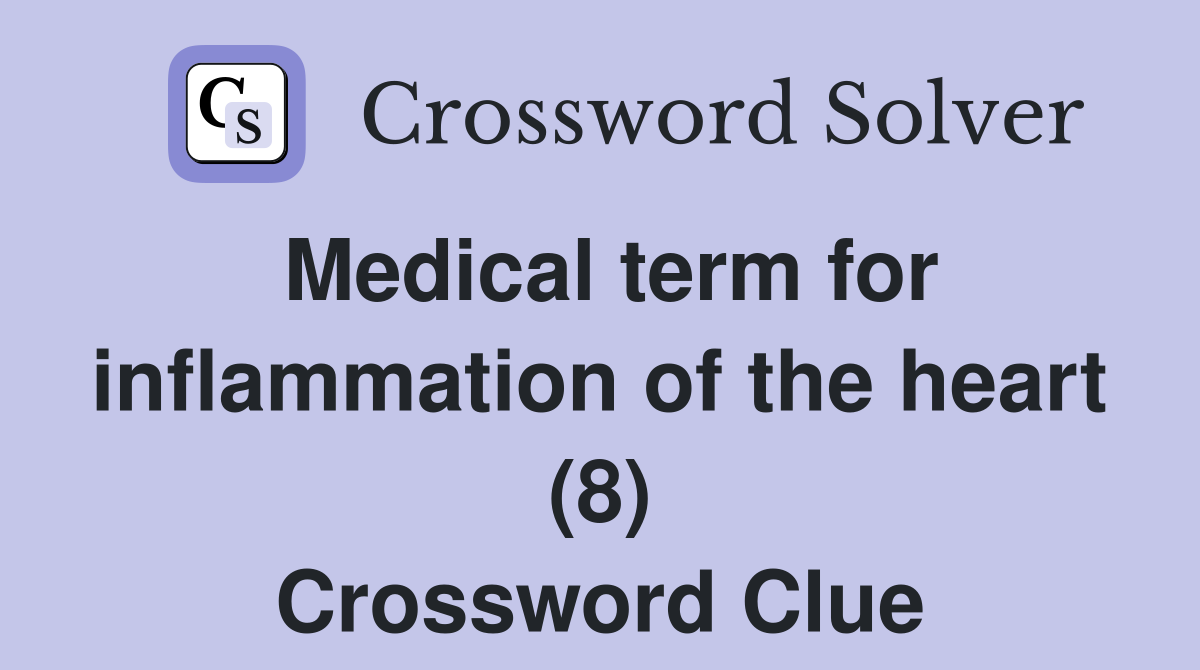 Medical term for inflammation of the heart (8) Crossword Clue