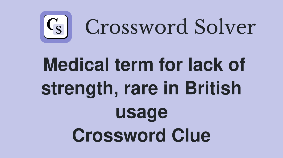 Medical term for lack of strength, rare in British usage Crossword Clue