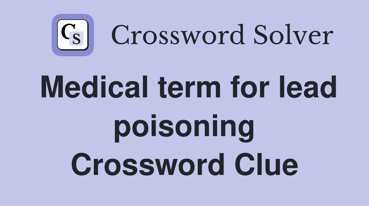 Medical term for lead poisoning Crossword Clue