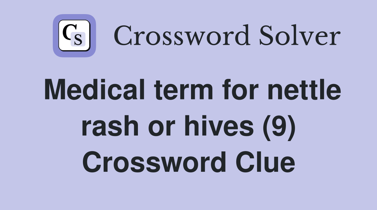 Medical term for nettle rash or hives (9) Crossword Clue