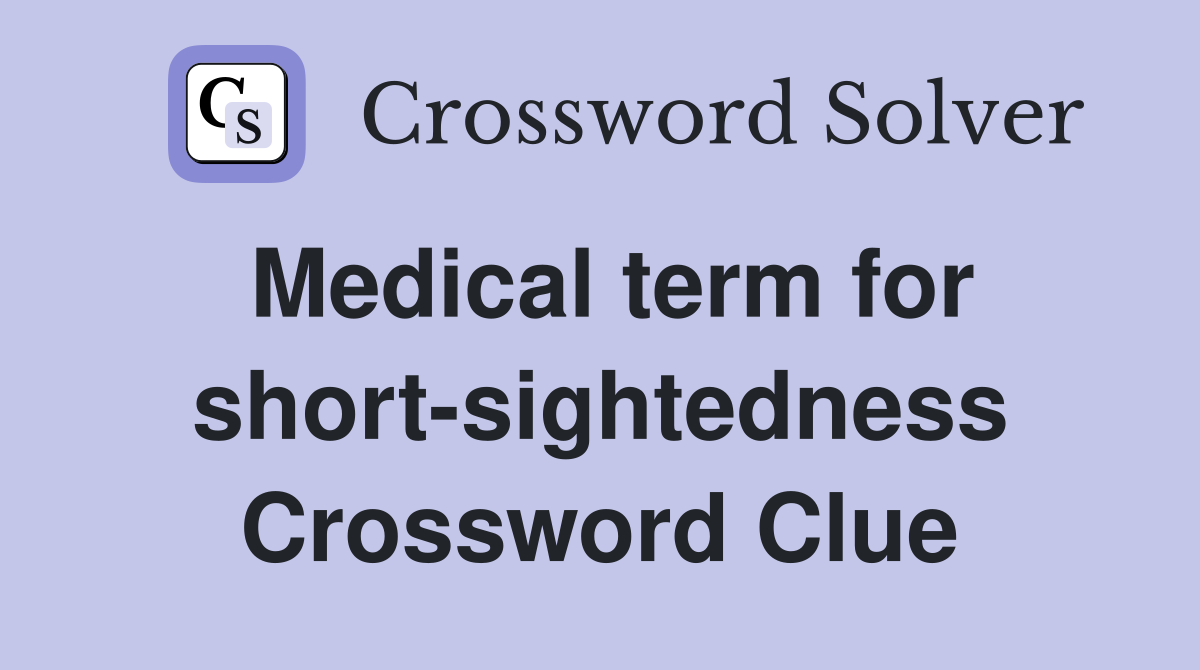 Medical term for short-sightedness Crossword Clue