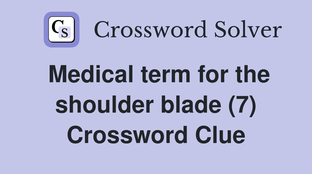 Medical term for the shoulder blade (7) Crossword Clue