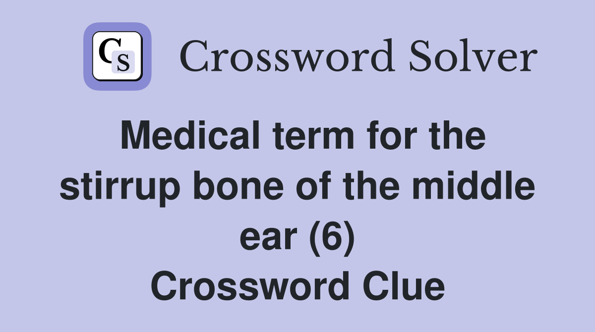 Medical term for the stirrup bone of the middle ear (6) Crossword Clue