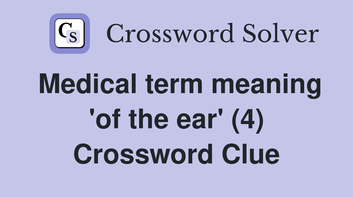 Medical term meaning 'of the ear' (4) Crossword Clue