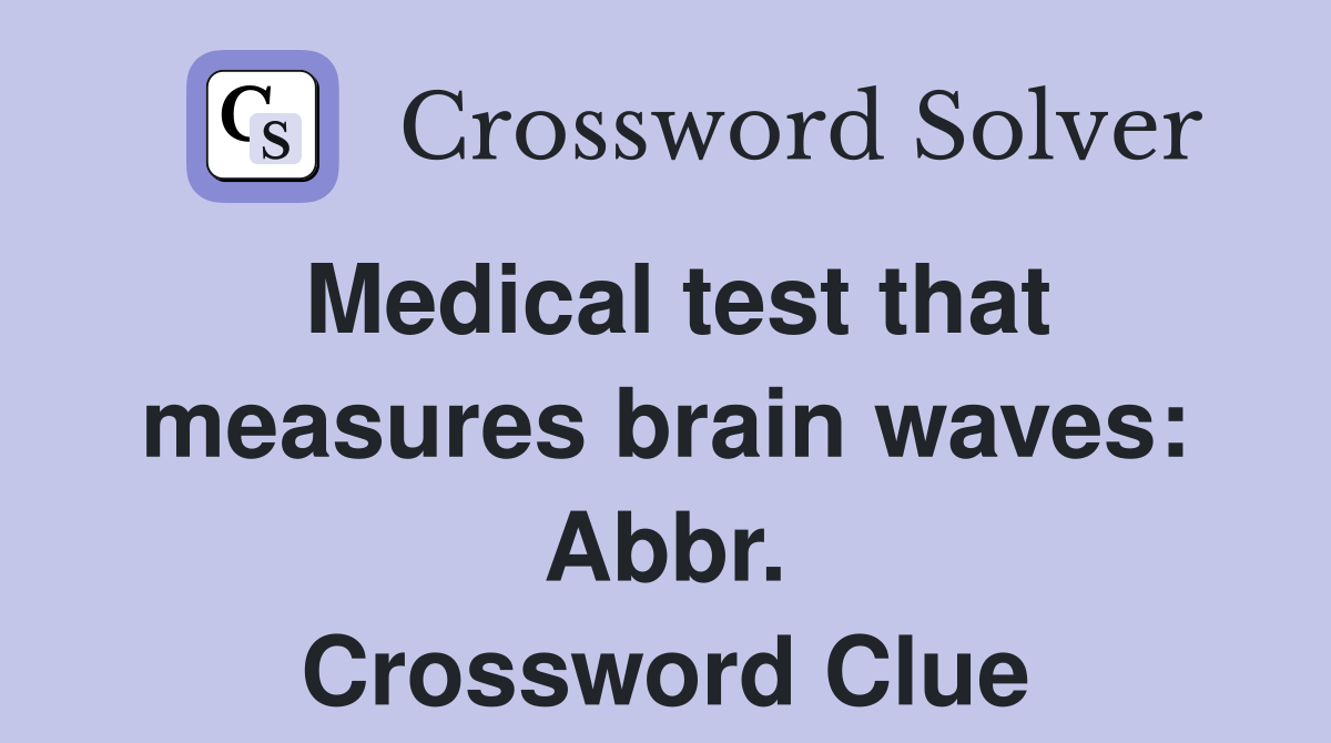 Medical test that measures brain waves: Abbr. Crossword Clue