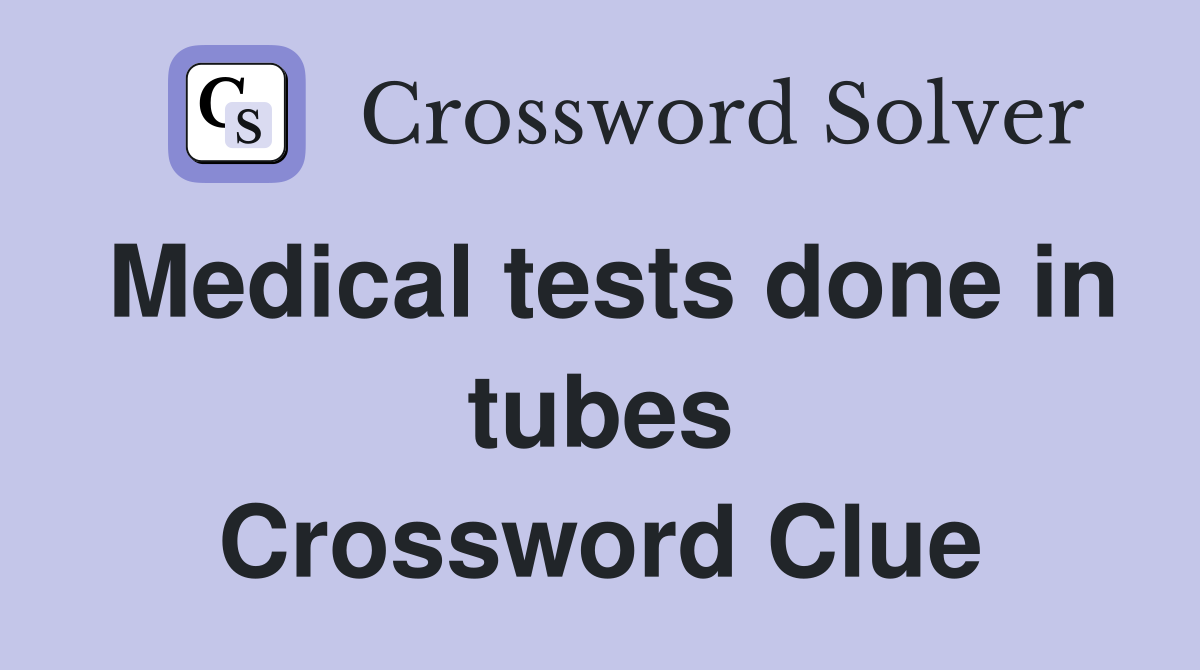 Medical tests done in tubes Crossword Clue