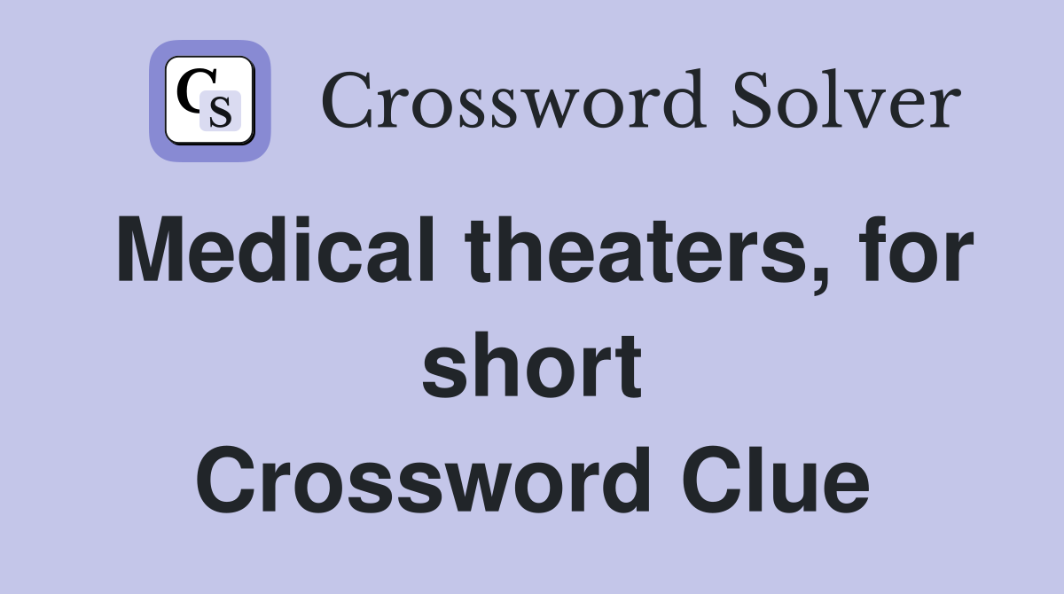Medical theaters, for short Crossword Clue