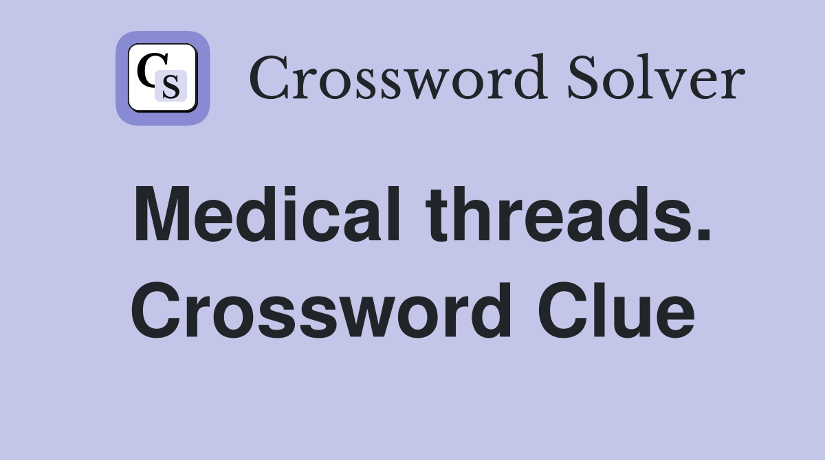 Medical threads. Crossword Clue