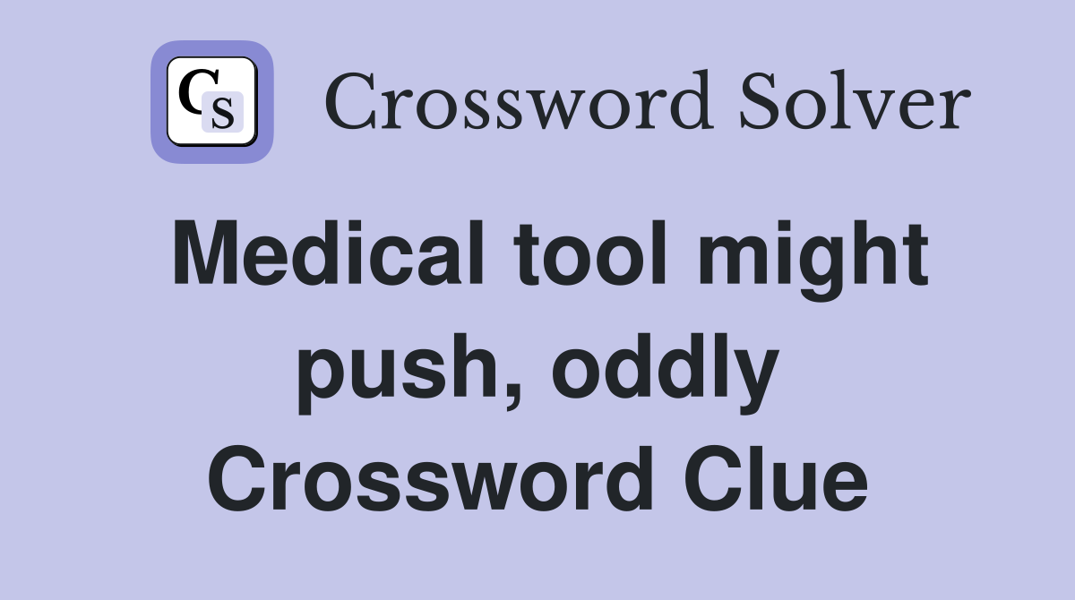 Medical tool might push, oddly Crossword Clue
