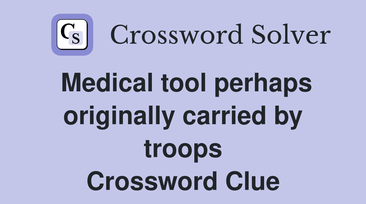 Medical tool perhaps originally carried by troops Crossword Clue