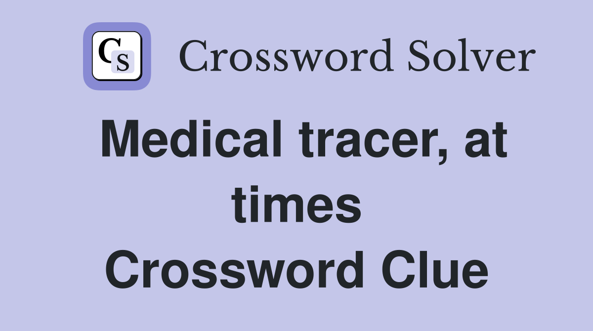 Medical tracer, at times Crossword Clue