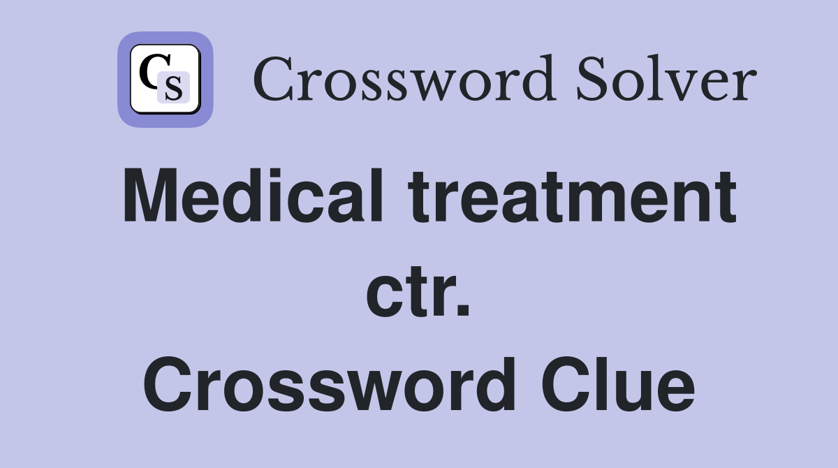 Medical treatment ctr. Crossword Clue