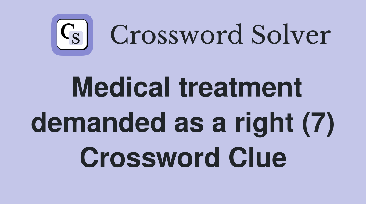 Medical treatment demanded as a right (7) Crossword Clue