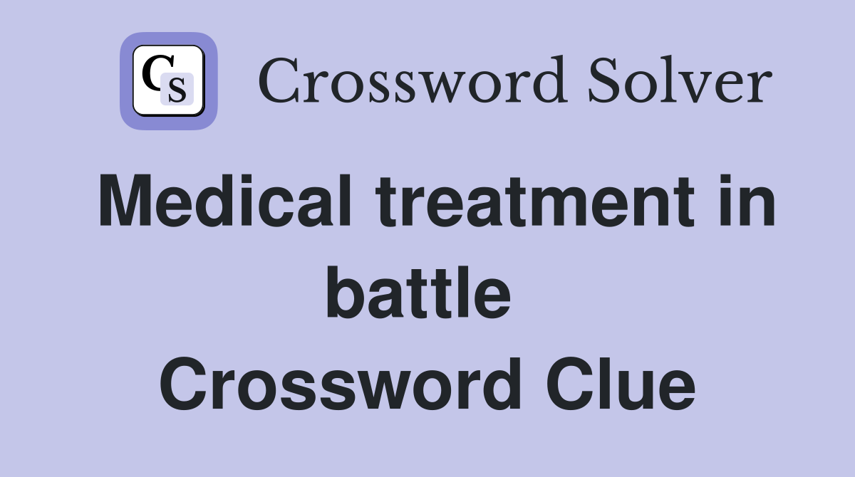 Medical treatment in battle  Crossword Clue
