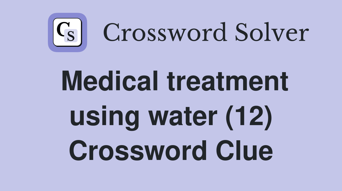 Medical treatment using water (12) Crossword Clue