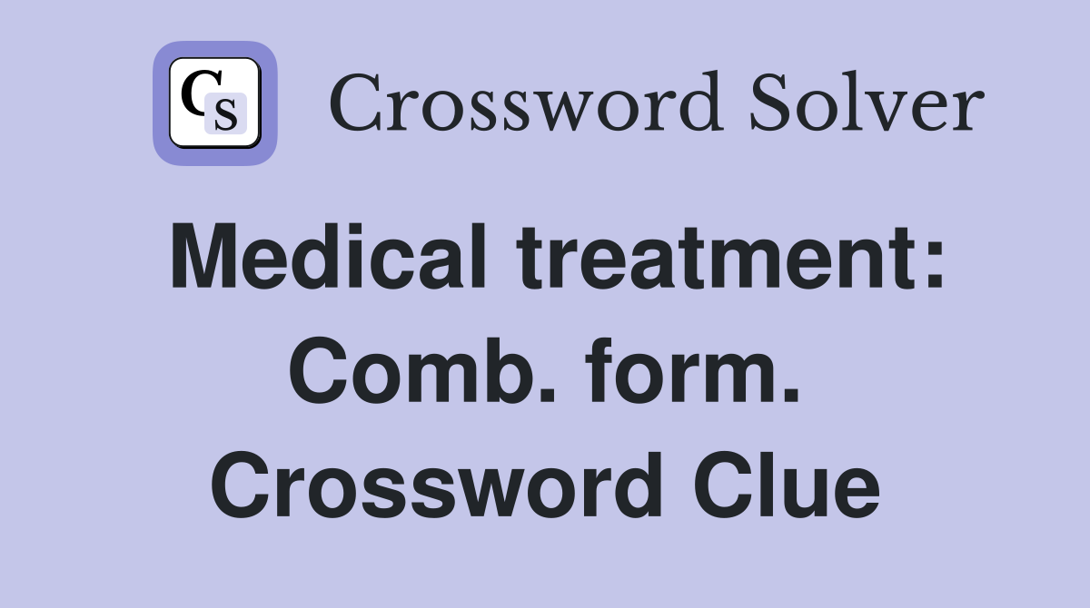 Medical treatment: Comb. form. Crossword Clue
