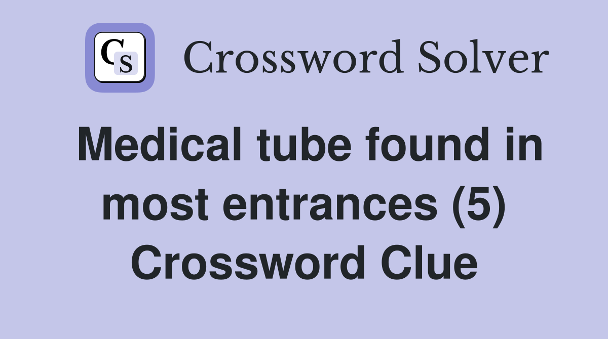 Medical tube found in most entrances (5) Crossword Clue
