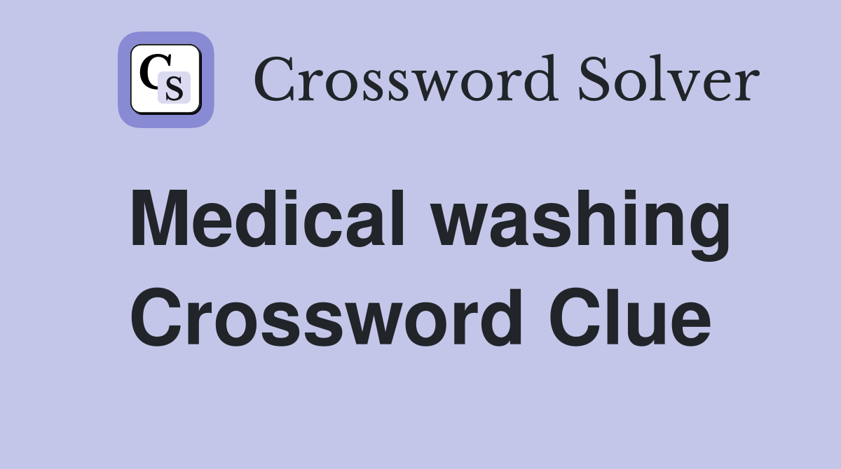 Medical washing Crossword Clue