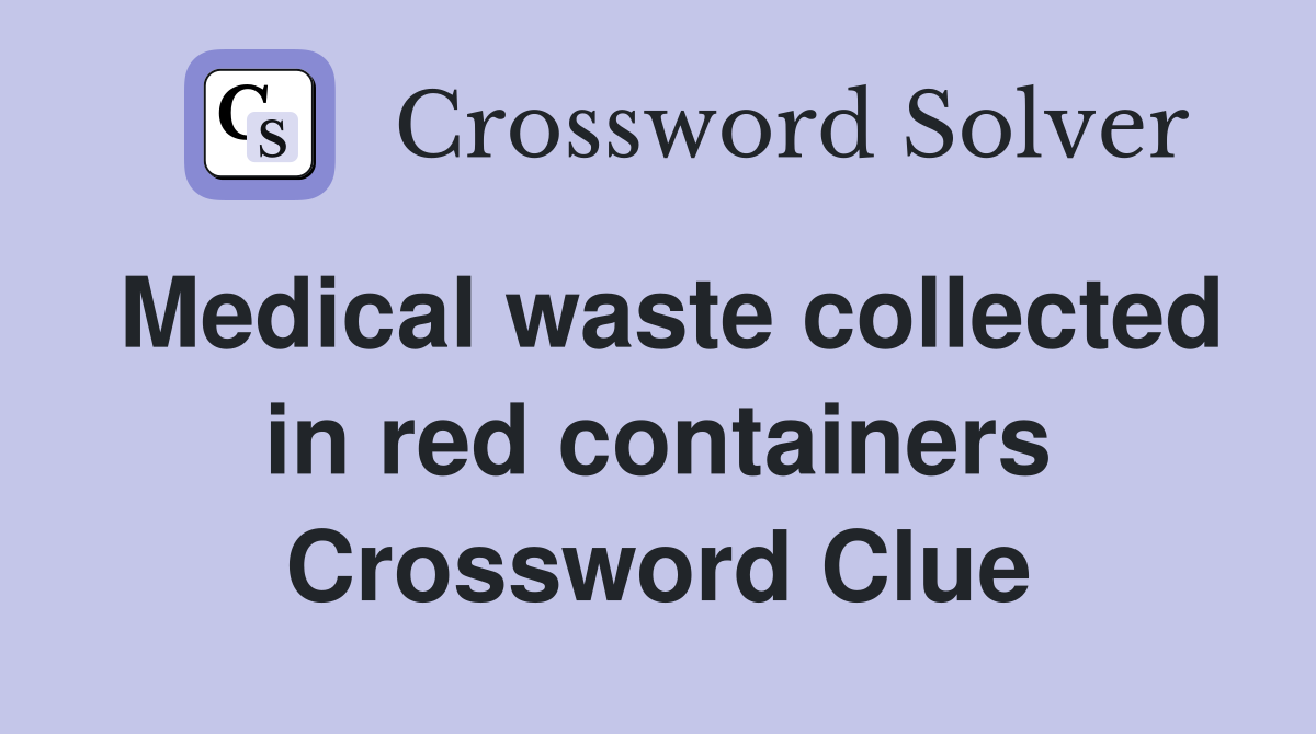 Medical waste collected in red containers Crossword Clue