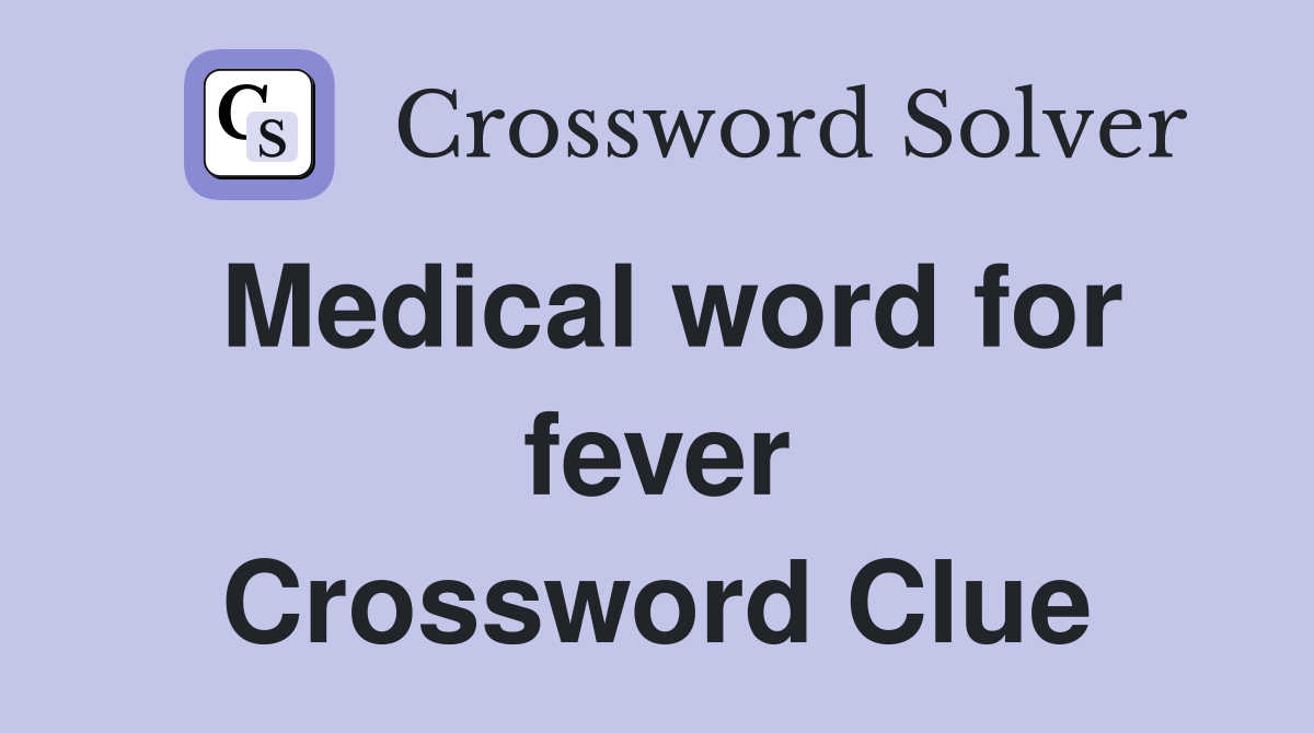 Medical word for fever Crossword Clue