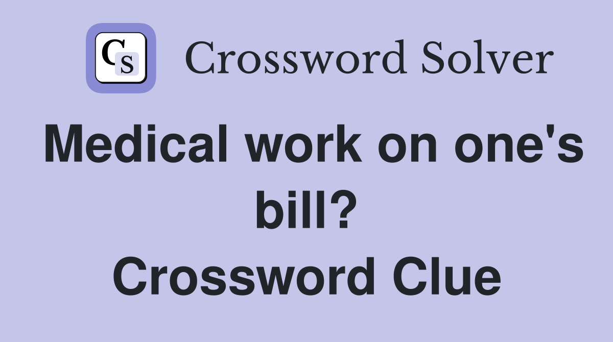 Medical work on one's bill? Crossword Clue