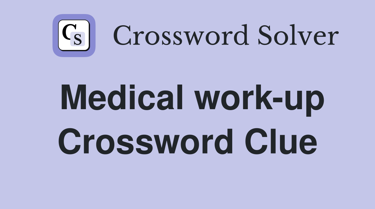Medical work-up Crossword Clue