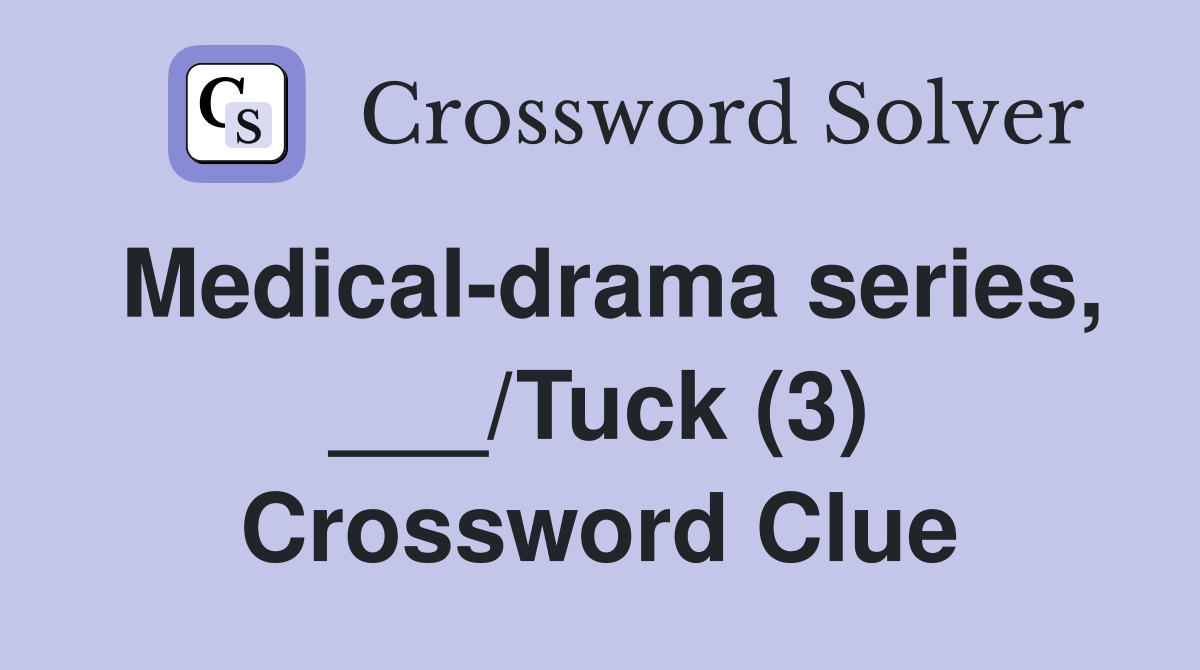 Medical-drama series, ___/Tuck (3) Crossword Clue