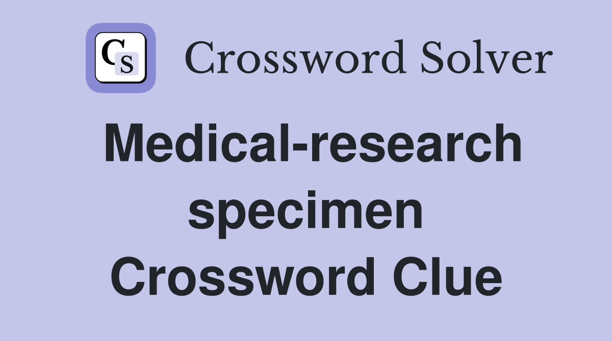 Medical-research specimen Crossword Clue