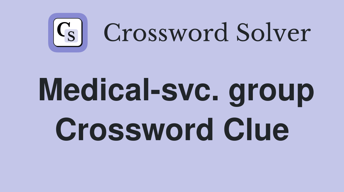 Medical-svc. group Crossword Clue
